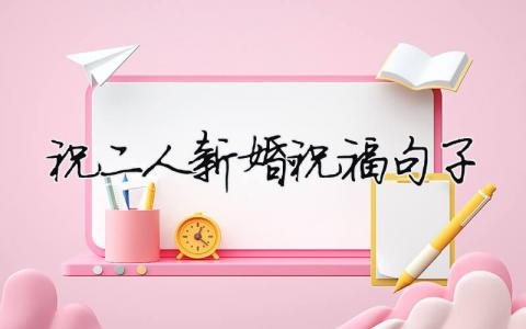 祝二人新婚祝福句子（精选合集7篇）