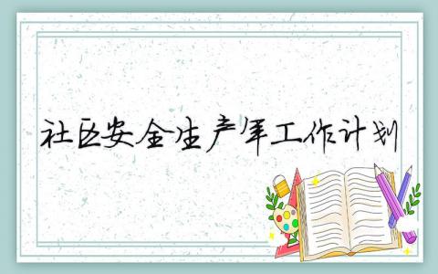 社区安全生产年工作计划（精选合集18篇）