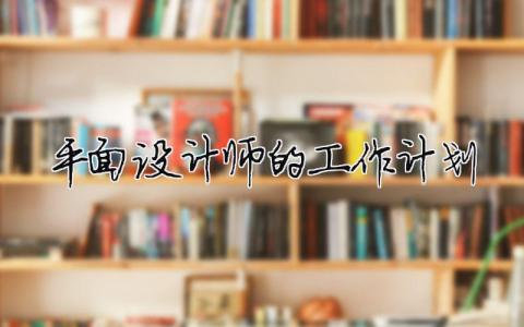 平面设计师的工作计划（精选合集15篇）