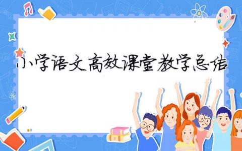 小学语文高效课堂教学总结 （精选合集16篇）