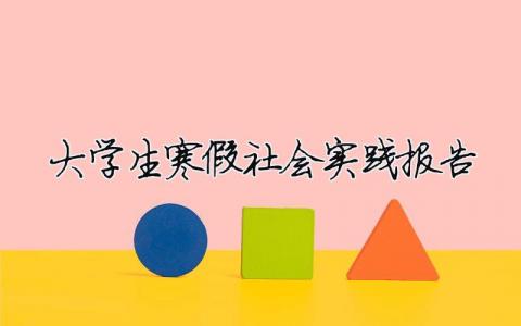 大学生寒假社会实践报告 大学生社会实践报告总结3000字（精选合集6篇）