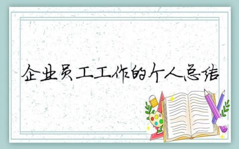 企业员工工作的个人总结 企业员工工作的个人总结（精选合集16篇）